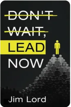 Don’t Wait, Lead Now